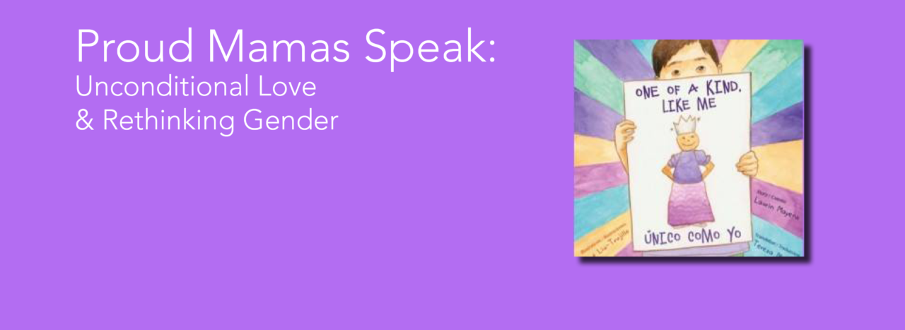 Proud Mamas Speak: Unconditional Love & Rethinking Gender